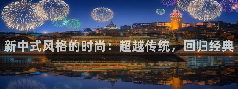 华润娱乐科技：新中式风格的时尚：超越传统